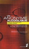 Un anonyme alcoolique : Autobiographie d'une abstinence